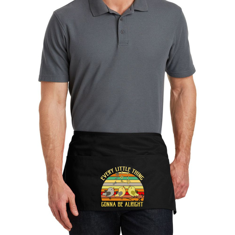 Every Little Thing Is Gonna Be Alright Bird Waist Apron | Artistshot