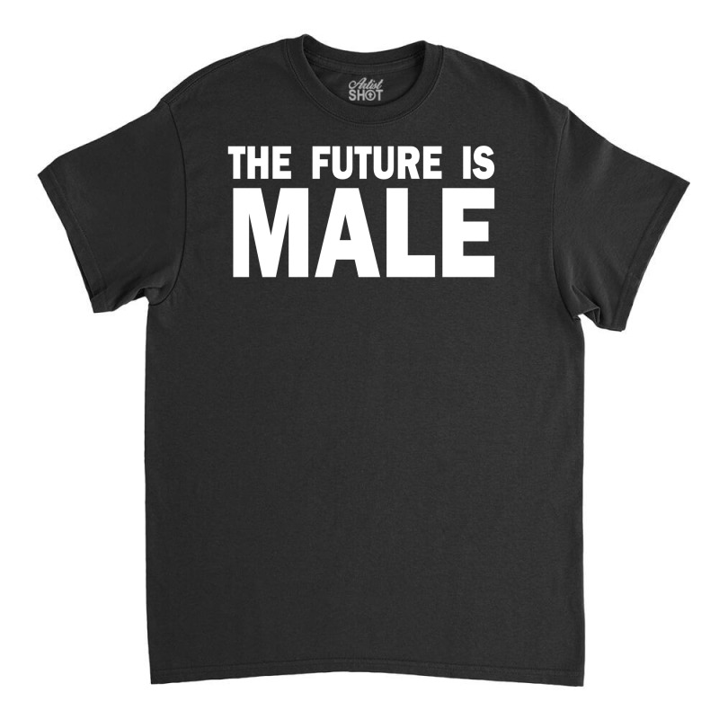 The Future Is Male Classic T-shirt | Artistshot