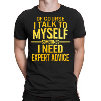 Of Course I Talk To Myself Sometimes I Need T-shirt | Artistshot