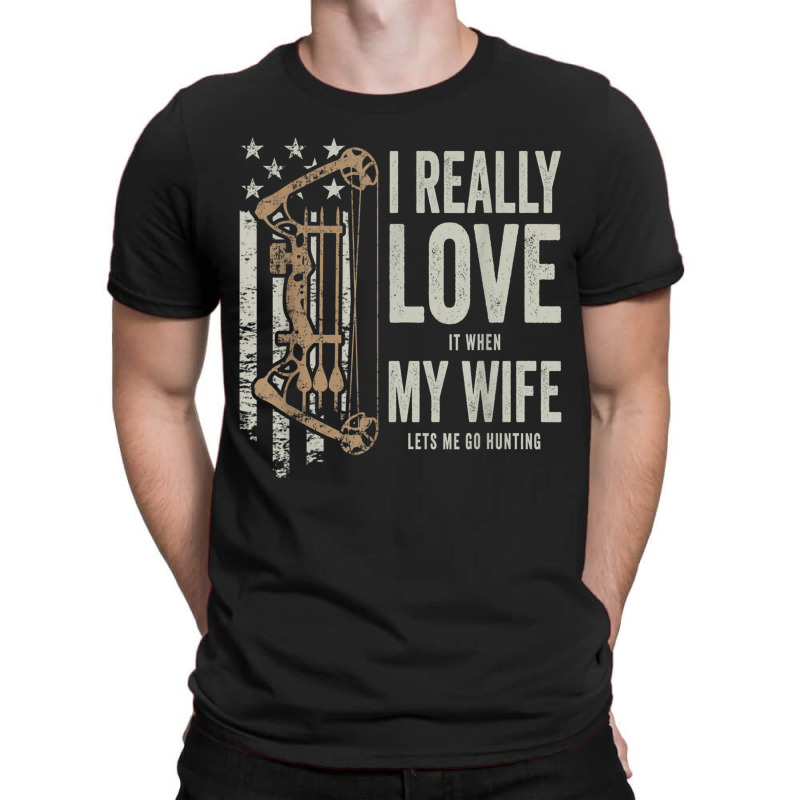 I Really Love It When My Wife Lets Me Go Hunting Funny Dad T Shirt T-shirt | Artistshot