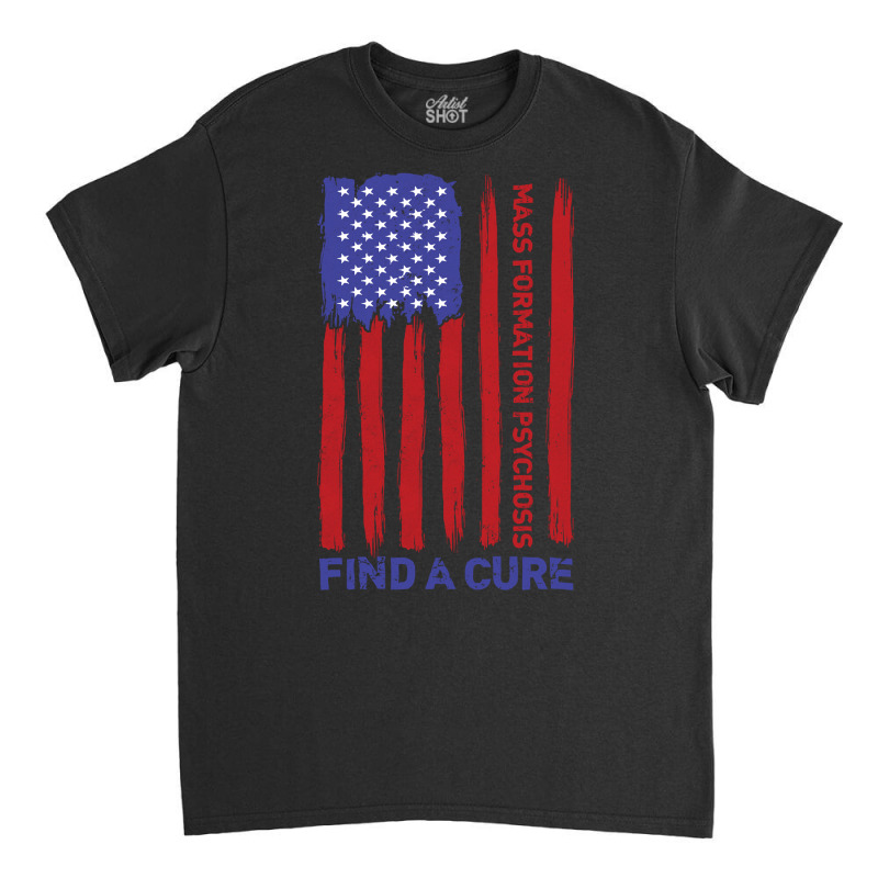 Mass Formation Psychosis Find A Cure Us Flag Patriotic Long Sleeve T S Classic T-shirt by CrespinoEllawyn | Artistshot