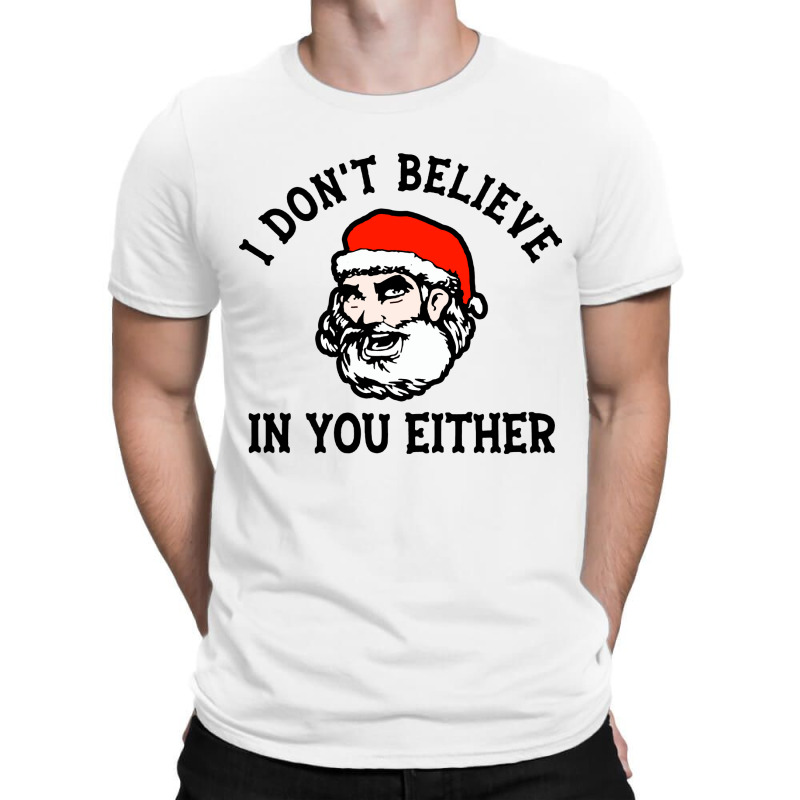 I Dont Believe In You Too Funny Christmas Santa T-shirt | Artistshot