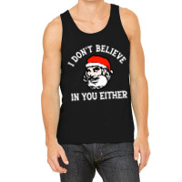 I Dont Believe In You Too Funny Christmas Santa Tank Top | Artistshot