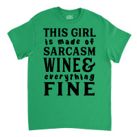 Sarcasm Wine And Everything Fine Classic T-shirt | Artistshot