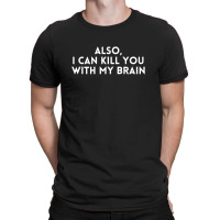 Also I Can Kıll You With My Brain For Dark T-shirt | Artistshot