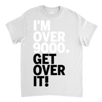 Get Over It Nine Thousand Classic T-shirt | Artistshot