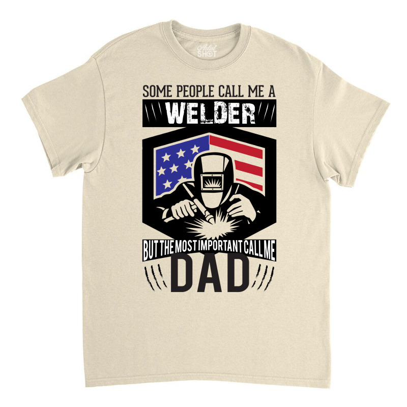 Some People Call Me Welder But The Most Important Call Me Dad Classic T-shirt by designbycommodus | Artistshot