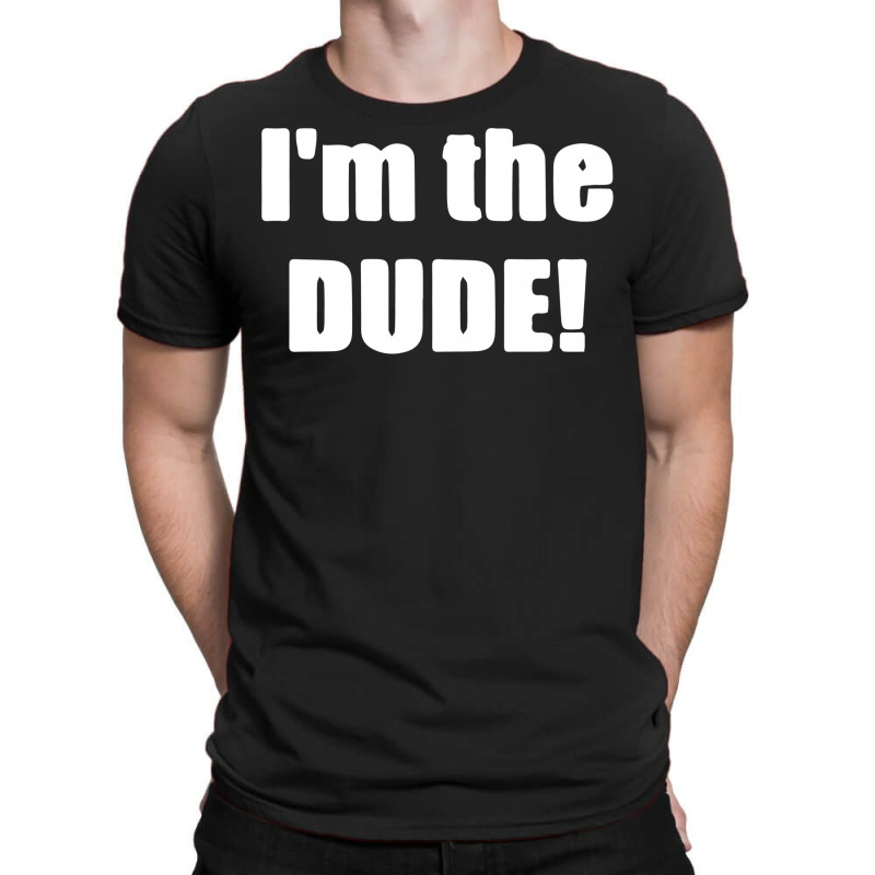 I'm The Dude T-shirt | Artistshot