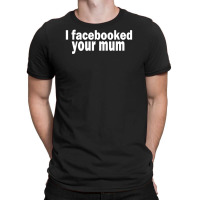 Facebooked For Mum T-shirt | Artistshot