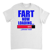 Fart Loading Now Classic T-shirt | Artistshot