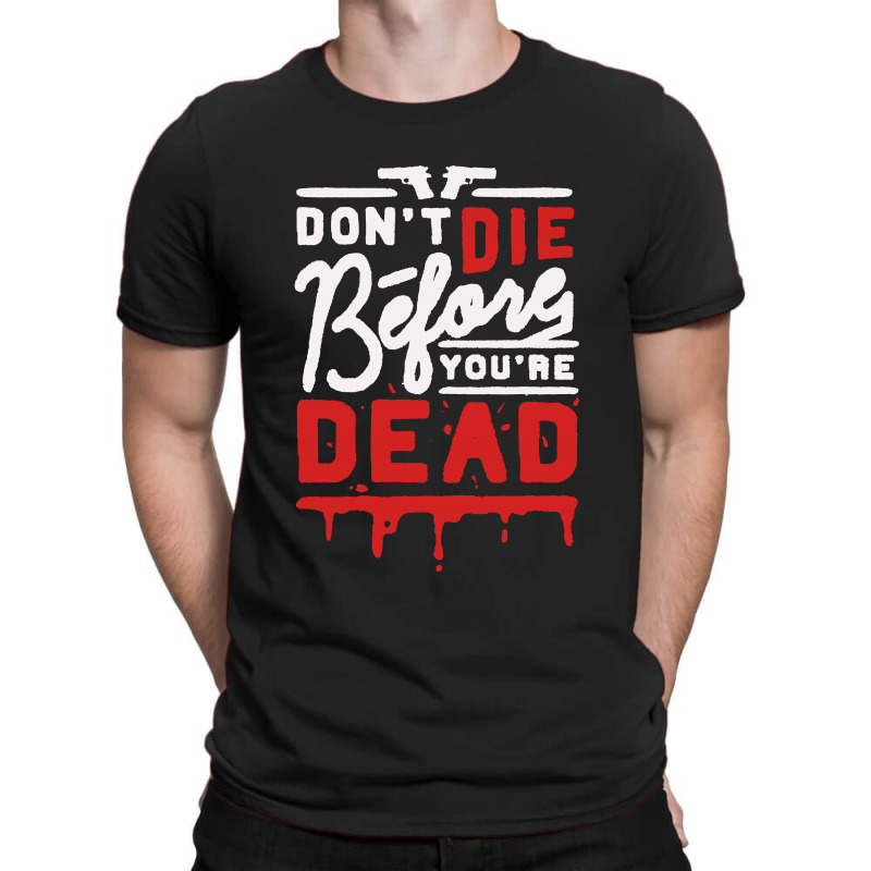Dont Die Before Youre Dead T-shirt | Artistshot