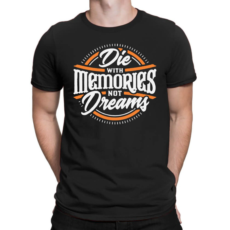 Die With Memores Not Dreams T-shirt | Artistshot