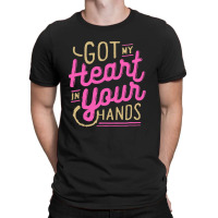 Got My Heart In Your Hands T-shirt | Artistshot