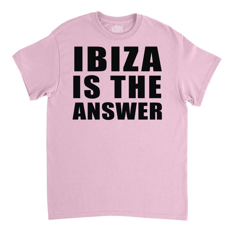 Ibiza Is The Answer Classic T-shirt | Artistshot