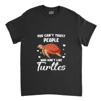 Don't Trust People Who Don't Like Turtles Turtle Premium T Shirt Classic T-shirt | Artistshot