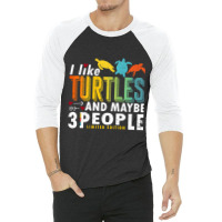 Funny Sea Turtle Sayings I Like Turtles And Maybe 3 People Premium T S 3/4 Sleeve Shirt | Artistshot