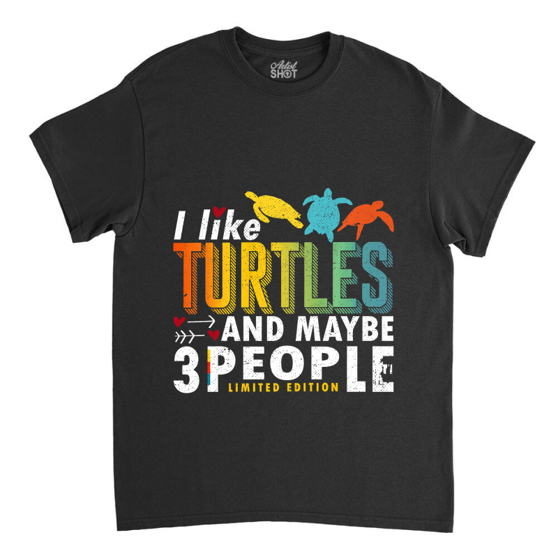 Funny Sea Turtle Sayings I Like Turtles And Maybe 3 People Premium T S Classic T-shirt by James_Lane | Artistshot