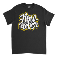 Now Or Never Classic T-shirt | Artistshot