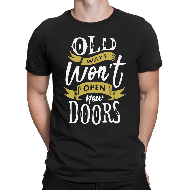 Old Ways Wont Open New Doors T-shirt | Artistshot