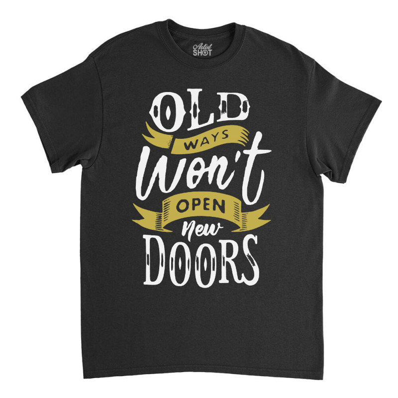 Old Ways Wont Open New Doors Classic T-shirt | Artistshot
