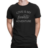 Love Is My Favorite Adventure For Dark T-shirt | Artistshot