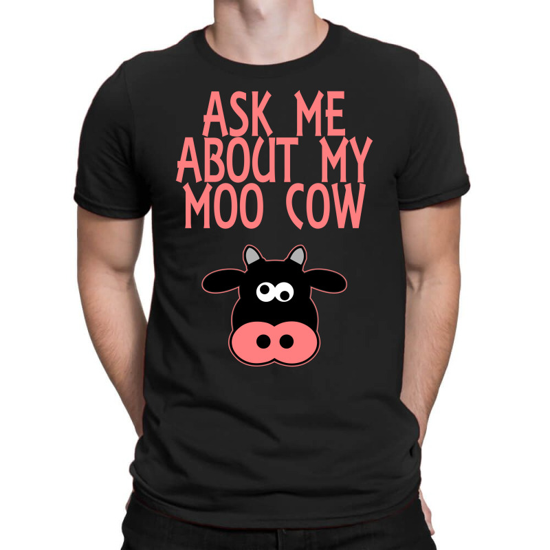 Ask Me About My Moo Cow T-shirt | Artistshot