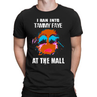 I Ran Into Tammy Faye At The Mall T-shirt | Artistshot