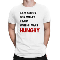 I'am Sorry For What I Said When I Was Hungry Guys T-shirt | Artistshot