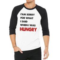 I'am Sorry For What I Said When I Was Hungry Guys 3/4 Sleeve Shirt | Artistshot