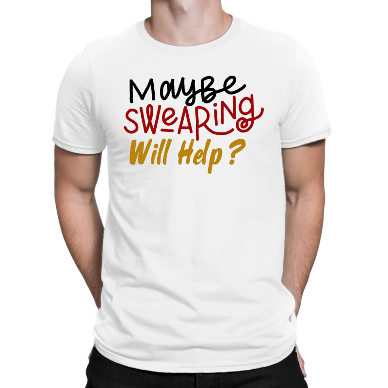 Maybe Swearing Will Help T-shirt | Artistshot