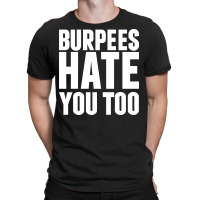 Burpees Hate You Too T-shirt | Artistshot