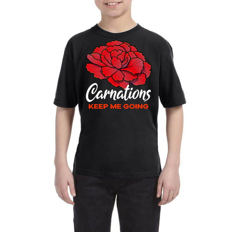 Carnation T  Shirt Carnations Keep Me Going Flower T  Shirt Youth Tee by parkerconroy39 | Artistshot