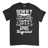 This Girl Is Taken By A Super Sexy April Boyfriend Classic T-shirt | Artistshot