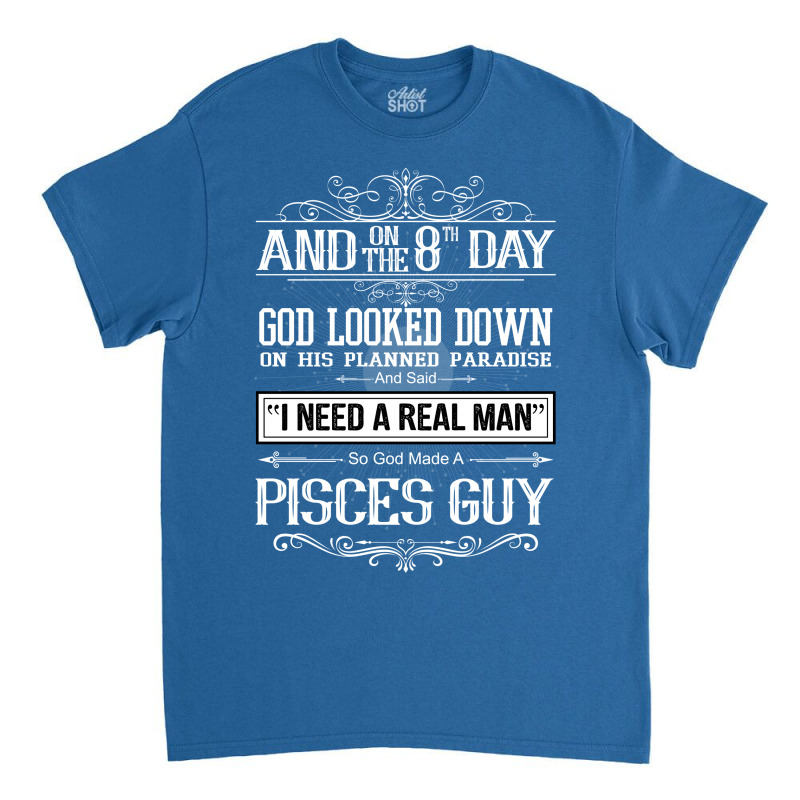 And 8th Day God Look Down So God Made A Pisces Guy Classic T-shirt | Artistshot