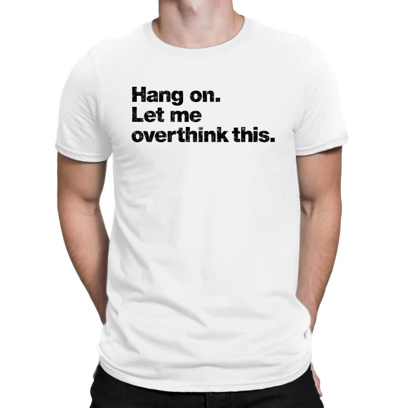 Hang On. Let Me Overthink This   Black Typo T-shirt | Artistshot