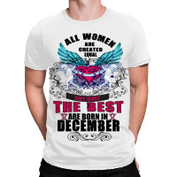 December All Women Are Created Equal But Only The Best Are Born In All Over Men's T-shirt | Artistshot