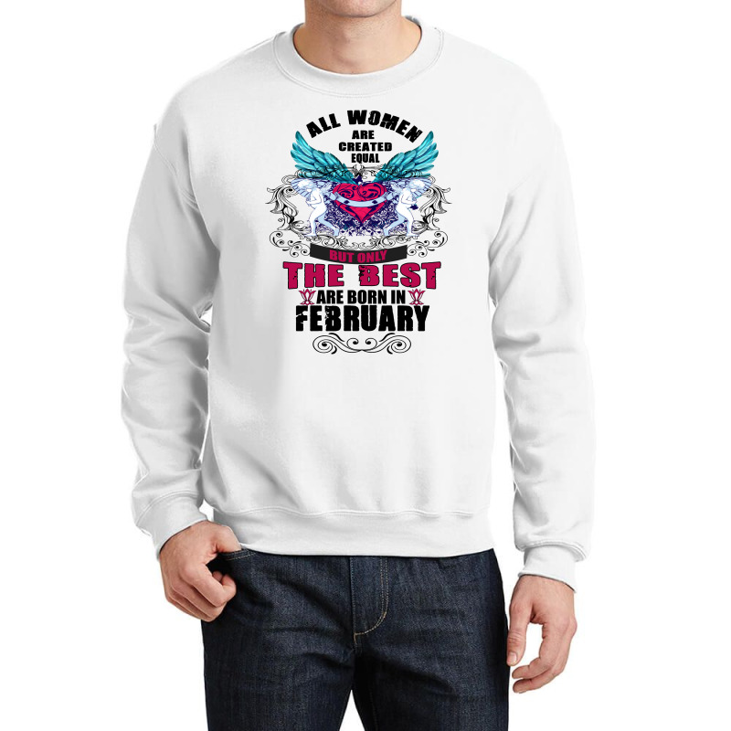 All Women Are Created Equal But Only The Best Are Born In February Crewneck Sweatshirt | Artistshot