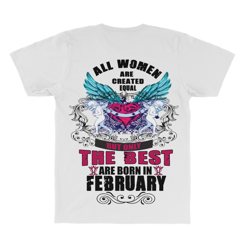 All Women Are Created Equal But Only The Best Are Born In February All Over Men's T-shirt | Artistshot