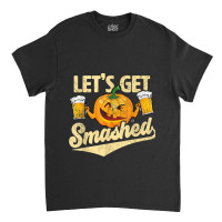 Lets Get Smashed Funny Pumpkin Beer Halloween T-shirt Copy Classic T-shirt | Artistshot