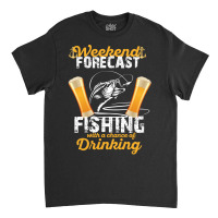 Weekend Forecast Fishing With A Chance Of Drinking Classic T-shirt | Artistshot