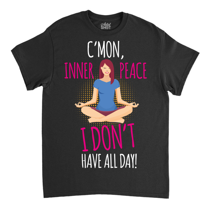 C'mon Inner Peace Classic T-shirt | Artistshot