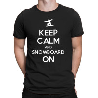 Keep Calm And Snowboard On T-shirt | Artistshot