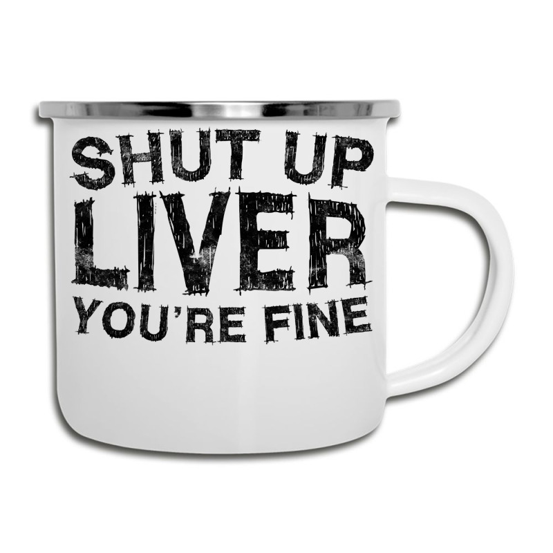 Shut Up Liver You're Fine T Shirt Drinking Gift Shirt T Shirt Camper Cup | Artistshot