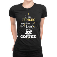 I Love Jericho As Much As I Love Coffee Gift For Her Ladies Fitted T-shirt | Artistshot