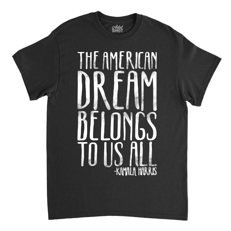 The American Dream Belongs To Us All Kamala Harris Quote Classic T-shirt | Artistshot