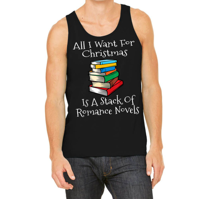 All I Want For Christmas Is A Stack Of Romance Novels Books T Shirt Tank Top by yodishsaraveks | Artistshot