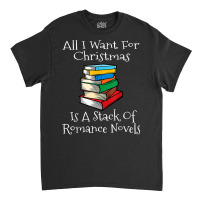 All I Want For Christmas Is A Stack Of Romance Novels Books T Shirt Classic T-shirt | Artistshot