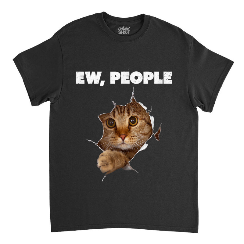 Ew, People Cat Shirt Meow Kitty Funny Cats Mom And Cat Dad T Shirt Classic T-shirt by RoyalStore | Artistshot