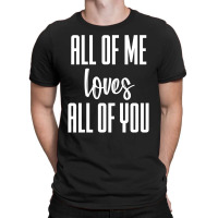 All Of Me Loves All Of You (white) T-shirt | Artistshot