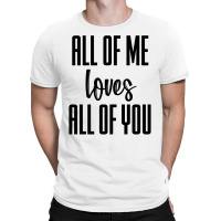 All Of Me Loves All Of You T-shirt | Artistshot